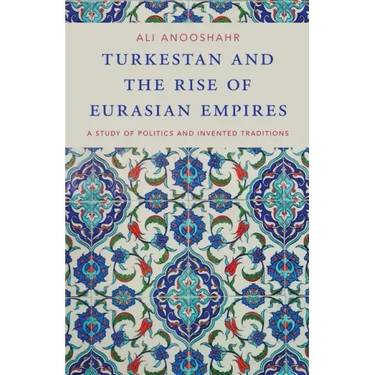 Turkestan and the Rise of Eurasian Empires: A Study of Politics and Invented Traditions