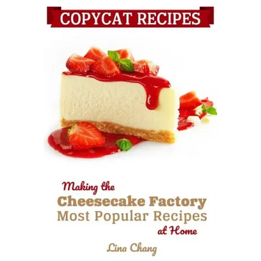 Copycat Recipes: Making the Cheesecake Factory Most Popular Recipes at Home