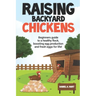 Raising Backyard Chickens: A Beginner's Guide to a Healthy Flock, Boosting Egg Production, and Fresh Eggs for Life!