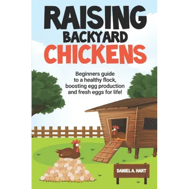 Raising Backyard Chickens: A Beginner's Guide to a Healthy Flock, Boosting Egg Production, and Fresh Eggs for Life!