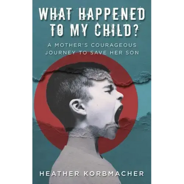 What Happened to My Child?: A Mother's Courageous Journey to Save Her Son