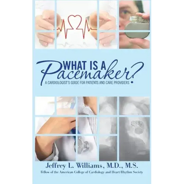 What is a Pacemaker?: A Cardiologist's Guide for Patients and Care Providers