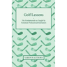 Golf Lessons - The Fundamentals as Taught by Foremost Professional Instructors