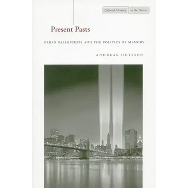 Present Pasts: Urban Palimpsests and the Politics of Memory