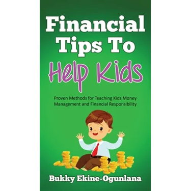 Financial Tips to Help Kids: Proven Methods for Teaching Kids Money Management and Financial Responsibility
