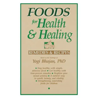 Foods for Health and Healing: Remedies and Recipes: Based on the Teachings of Yogi Bhajan