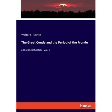 The Great Conde and the Period of the Fronde: a Historical Sketch - Vol. 2