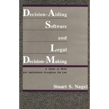 Decision-Aiding Software and Legal Decision-Making: A Guide to Skills and Applications Throughout the Law