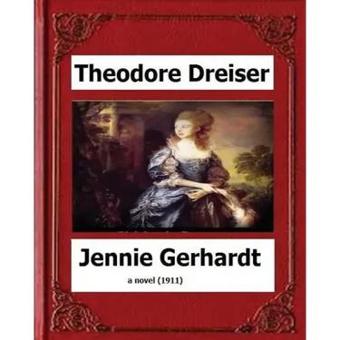 Jennie Gerhardt by: Theodore Dreiser, a novel (1911)
