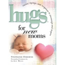 Hugs for New Moms: Stories, Sayings, and Scriptures to Encourage and Inspire