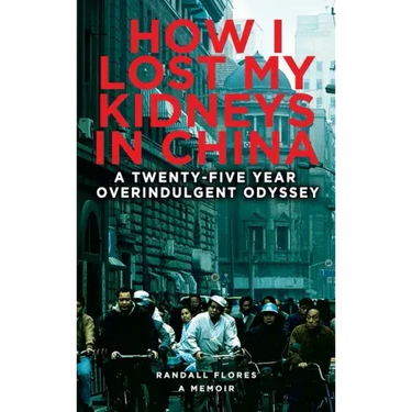 How I Lost My Kidneys in China: A Twenty-five Year Overindulgent Odyssey