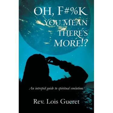 Oh, F#%k - You Mean There's More!?: An Intrepid Guide to Spiritual Evolution.