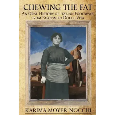 Chewing the Fat: An Oral History of Italian Foodways from Fascism to Dolce Vita