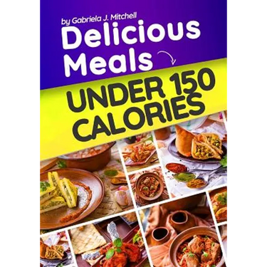 Delicious Meals Under 150 Calories: Healthy and Quick Recipes