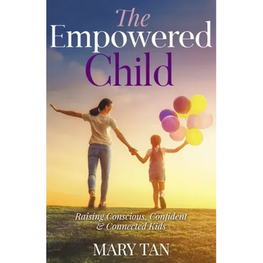 The Empowered Child: Raising Conscious, Confident, and Connected Kids