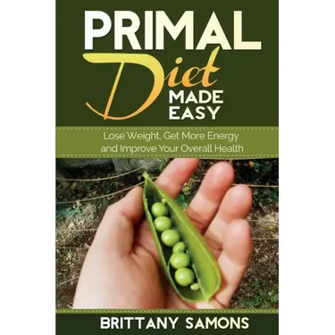 Primal Diet Made Easy: Lose Weight, Get More Energy and Improve Your Overall Health
