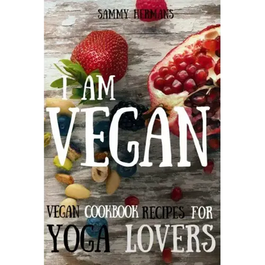 Vegan: Vegan cookbook recipes for Yoga Lovers: I am Vegan: (healthy food, healthy living, clean eating, vegan, low budget, diet) with pictures