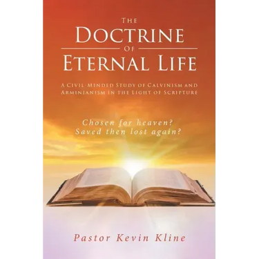 The Doctrine of Eternal Life: A Civil-Minded Study of Calvinism and Arminianism in the Light of Scripture