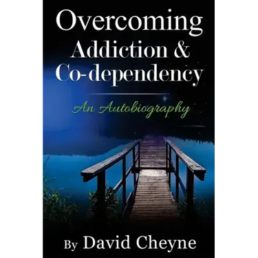 Overcoming Addiction & Co-Dependency: An Autobiography by David Cheyne