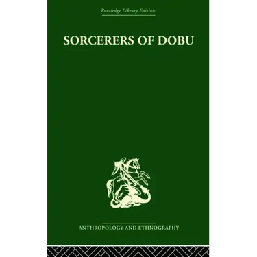 Sorcerers of Dobu: The social anthropology of the Dobu Islanders of the Western Pacific