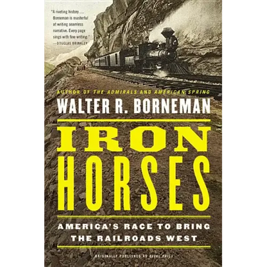 Iron Horses: America's Race to Bring the Railroads West