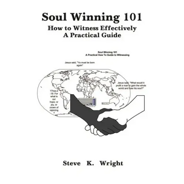 Soul Winning 101: How to Witness Effectively a Practical Guide