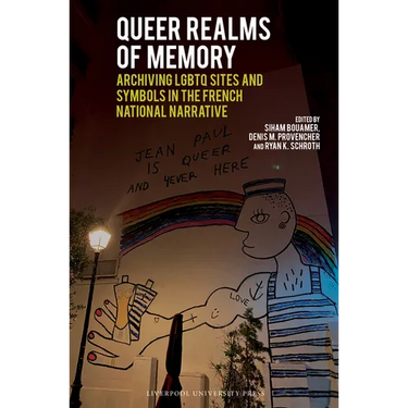 Queer Realms of Memory: Archiving LGBTQ Sites and Symbols in the French National Narrative