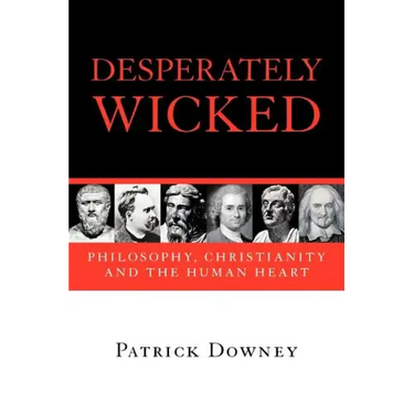 Desperately Wicked: Philosophy, Christianity and the Human Heart