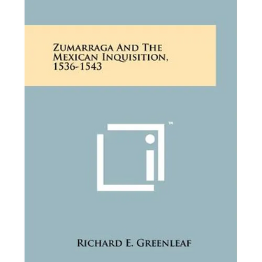 Zumarraga And The Mexican Inquisition, 1536-1543