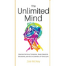 The Unlimited Mind: Master Critical Thinking, Make Smarter Decisions, And Be In Control Of Your Life
