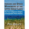Indians and Other Misnomers of the Upper Great Lakes: The True Indigenous Origins of Geographic Place Names