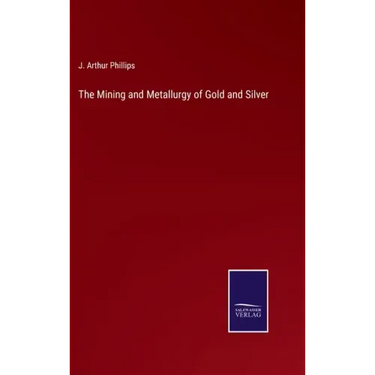 The Mining and Metallurgy of Gold and Silver