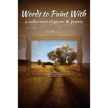 Words to Paint With: a collection of prose & poetry