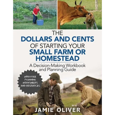 The Dollars and Cents of Starting Your Small Farm or Homestead: A Decision-Making Workbook and Planning Guide
