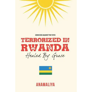 Terrorized in Rwanda: Healed by Grace