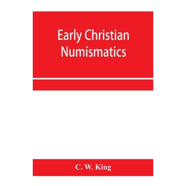 Early Christian numismatics, and other antiquarian tracts