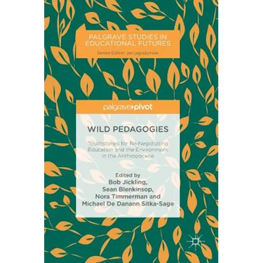 Wild Pedagogies: Touchstones for Re-Negotiating Education and the Environment in the Anthropocene