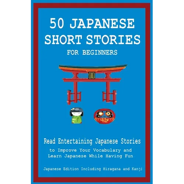 50 Japanese Short Stories for Beginners Read Entertaining Japanese Stories to Improve Your Vocabulary and Learn Japanese While Having Fun
