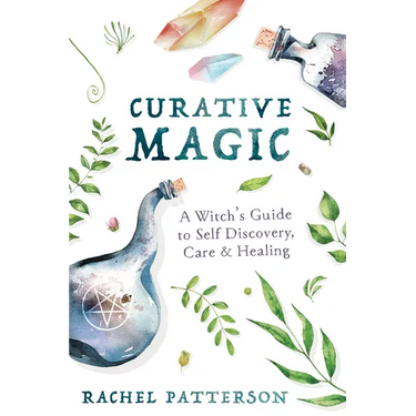 Curative Magic: A Witch's Guide to Self Discovery, Care & Healing