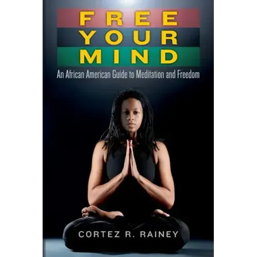 Free Your Mind: An African American Guide to Meditation and Freedom
