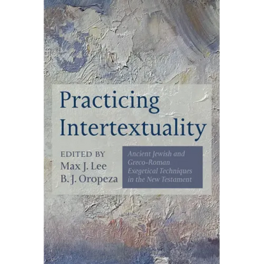 Practicing Intertextuality: Ancient Jewish and Greco-Roman Exegetical Techniques in the New Testament