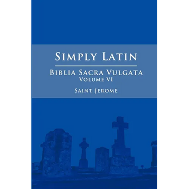 Simply Latin - Biblia Sacra Vulgata Vol. VI