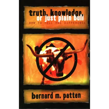 Truth, Knowledge, Or Just Plain Bull: How To Tell The Difference: A Handbook of Practical Logic and Clear Thinking
