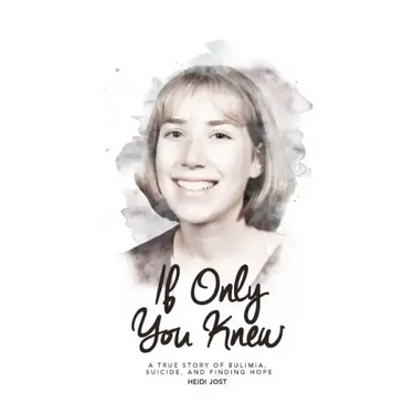 If Only You Knew: a true story of bulimia, suicide, and a journey to hope