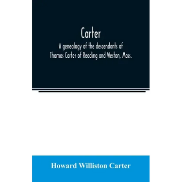 Carter, a genealogy of the descendants of Thomas Carter of Reading and Weston, Mass., and of Hebron and Warren, Ct. Also some account of the descendan