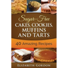 Sugar-Free Cakes, Cookies, Muffins and Tarts: 40 Amazing Recipes