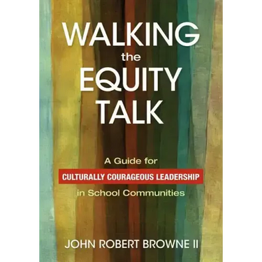 Walking the Equity Talk: A Guide for Culturally Courageous Leadership in School Communities