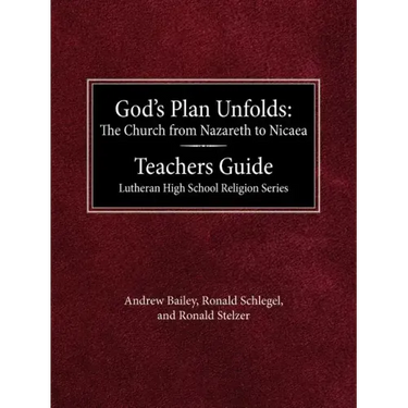 God's Plan Unfolds: The Church from Nazareth to Nicaea Teachers Guide Lutheran High School Religion Series