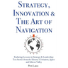 Strategy, Innovation & The Art of Navigation: Enduring Lessons in Strategy & Leadership: Ten Stories from the History of Aviation, Space and Silicon V
