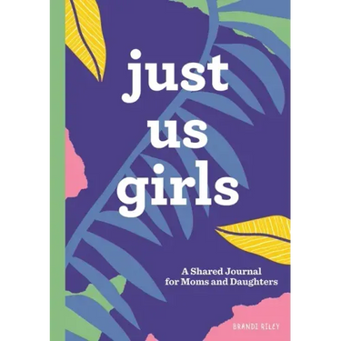 Just Us Girls: A Shared Journal for Moms and Daughters